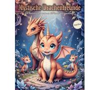 Mystische Drachenfreunde - Ein fantastisches Malbuch für Kinder & Erwachsene: 60+ fantasievolle Motive für Ihre Auszeit, zur Entspannung und kreative Pausen (+ 3 Bonusmotive)