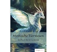 Mystische Tierwesen - Malbuch für Erwachsene: 50 einzigartige Motive von fantastischen Tierwesen für ein kreatives Ausmalerlebnis und magische Stunden voller Fantasie