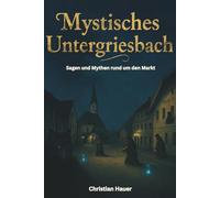 Mystisches Untergriesbach: Sagen und Mythen rund um den Markt