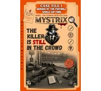 MYSTRIX: The Killer Is Still in the Crowd - Case File 1: Murder at the Football World Cup Final: 80,640 Suspects. 4 Stands. 30 Clues. One Killer. The ... Clues. The Final Whistle Is Your Deadline.