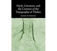 Myth, Literature, and the Creation of the Topography of Thebes
