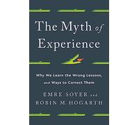 Myth of Experience: Why We Learn the Wrong Lessons, and Ways to Correct Them
