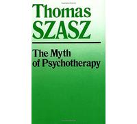 [(Myth of Psychotherapy: Mental Healing as Religion, Rhetoric and Repression)] [Author: Thomas Szasz] published on (December, 1988)