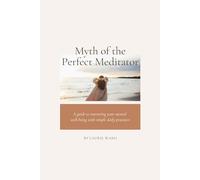 Myth of the Perfect Meditator: A guide to nurturing your mental well-being with simple daily practices