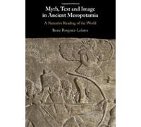 Myth, Text and Image in Ancient Mesopotamia: A Narrative Reading of the World