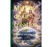 Mythes de la création: L’Univers L’Humanité Le Feu