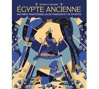 Mythes et légendes de l'Egypte ancienne: Histoires traditionnelles de pharaons et de divinités