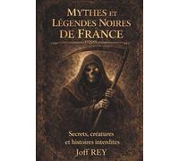 mythes et légendes noires de France: secrets, créatures et histoires interdites