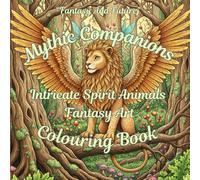 MYTHIC COMPANIONS: INTRICATE SPIRIT ANIMALS FANTASY ART COLOURING BOOK