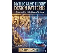 Mythic Game Theory Design Patterns: A Manual for High-Stakes Strategy