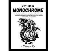 Mythic in Monochrome: A One-Color Mythical Creatures Coloring Book with Majestic Dragons, Enchanting Mermaids, Reborn Phoenixes, Magical Patterns, and ... Scenes for Adults, Teens, and All Ages