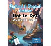 Mythical and Magical Creatures Dot-to-Dot: Level 5 - Activity Book for Children (Ages 5-8): A Fun and Educational Activity Book for Kids