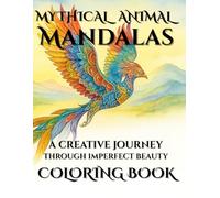 Mythical Animal Mandalas: A Creative Journey Through Imperfect Beauty