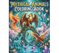 Mythical Animals Coloring Book: Fantasy Coloring Book for Adults Featuring Magical Creatures, Dragons, Unicorns, and Enchanted Beasts for Relaxation and Stress Relief