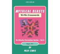 Mythical Beasts: Crossword Puzzles for Folklore Buffs & Myth Hunters | Logic & Lore Labs: The 10-Minute Chronicles Series, Vol 2 | 6x9 inches, 134 pages | 55+ Puzzles | Solution Included