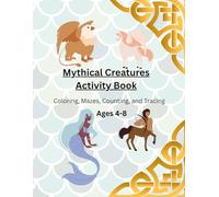 Mythical Creatures Activity Book for Kids Ages 4-8: Coloring, Mazes, Tracing & Games: Fun Learning Activities with Griffins, Unicorns, and Magical Creatures for Preschool and Early Elementary