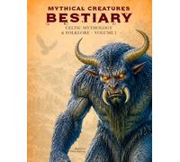 Mythical Creatures Bestiary: Celtic Mythology & Folklore - Volume I: Illustrated Encyclopedia of Mythological Beings, Legendary Monsters, and ... Scotland, Cornwall, and the British Isles