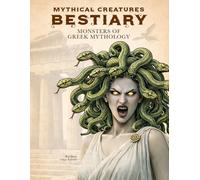 Mythical Creatures Bestiary: Monsters of Greek Mythology: Illustrated Encyclopedia of Legendary Beasts like Medusa, Minotaur, Cerberus and Other Beings of Ancient Greece