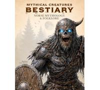Mythical Creatures Bestiary: Norse Mythology & Folklore: Illustrated Encyclopedia of Nordic Gods, Heroes, Monsters, and Beasts from Ancient Northern Culture and Viking Legends
