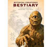 Mythical Creatures Bestiary: Yōkai & Japanese Folklore - Volume II: Illustrated Encyclopedia of Creatures, Monsters, Spirits, and Legendary Beings from the Mythology of Ancient Japan and Its Legends