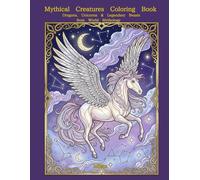 Mythical Creatures Coloring Book: Dragons, Unicorns & Legendary Beasts from World Mythology