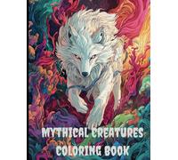 Mythical Creatures Coloring Book: Enchanted Fantasy Beasts and Magical Animals for Relaxation, Creativity, and Fun - Perfect for Adults and Kids