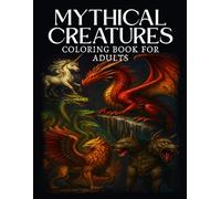 Mythical Creatures Coloring Book for Adults: A Coloring Fantasy Adventure with Dragons Unicorns Mermaids and More for Relaxation Stress Relief