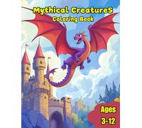 Mythical Creatures Coloring Book: Fun, Cute and Majestic Fantasy Animals and Beasts Coloring for Kids Ages 3-12