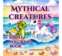 Mythical Creatures Coloring Book: Simple, Cute and Fun Mythical Creatures Coloring Book for All Ages from Adults to Children