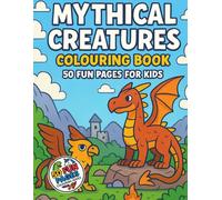Mythical Creatures Colouring Book: 50 Fun Dragons, Monsters and Magical Beasts Colouring Pages for Kids