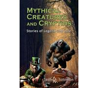 Mythical Creatures & Cryptids: An Exploration Into the Beasts, Spirits, Legends and Folklore - A Book Filled With Freaky Folklore Mythical Beasts and Magical Creatures - Full Colour Imagery