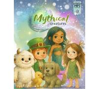 Mythical Creatures: Exploring Dragons, Unicorns, Giants, and Hidden Legends from Around the World