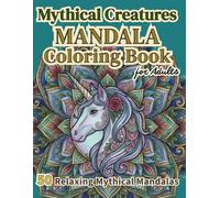 Mythical Creatures Mandala Coloring Book: 50 Relaxing Mandala Designs Featuring Unicorns, Dragons & Magical Beings for Stress Relief and Mindfulness
