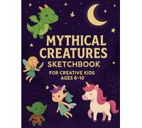 Mythical Creatures Sketchbook - Fun Fantasy Journal for Kids -: A Magical Lined Notebook with Dragons, Unicorns, Mermaids & More | Perfect for Creative Kids Ages 6-10