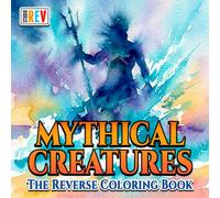 Mythical Creatures The Reverse Coloring Book: Dragons, Phoenixes, Sea Serpents, Magical Beasts, and Legendary Fantasy Worlds