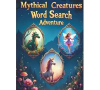 Mythical Creatures Word Search Adventure: 50 Fun and Engaging Word Search Puzzles Featuring Legendary Creatures from Global Mythology plus 10 Bonus Coloring Pages!