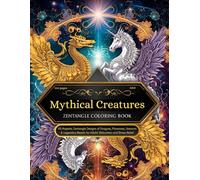 Mythical Creatures Zentangle Coloring Book: 50 Majestic Zentangle Designs of Dragons, Phoenixes, Unicorns & Legendary Beasts for Adults’ Relaxation and Stress Relief