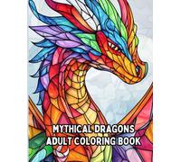 Mythical Dragons: A Fantasy Coloring Book Featuring Majestic and Legendary Dragon Designs for Adults and Kids to Bring to Life for Stress Relief and Relaxation