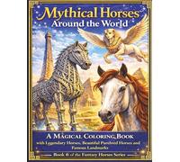 Mythical Horses Around the World: A Magical Coloring Book of Legendary Horses, Mythical Creatures and Famous Landmarks