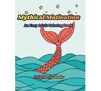 Mythical Motivation: An Easy Adult Coloring Book with Positive Quotes for Stress Relief, Mindfulness and Creative Self Care.