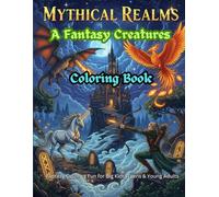 Mythical Realms: A Fantasy Creatures Coloring Book: 70 Pages of Dragons, Phoenix, Castles, Elves, Fairies, Unicorns & More - Fantasy Coloring Fun for Big Kids, Teens & Young Adults
