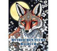 Mythischen Fuchs Malbuch: Füchse-Ausmalbuch für Erwachsene mit 50 wunderschönen Motiven zur Stressbewältigung, Erholung und Förderung der Kreativität