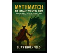 MythMatch: The Ultimate Strategy Guide: “Master Heroes, Explore Secrets, and Conquer the Mythical World”