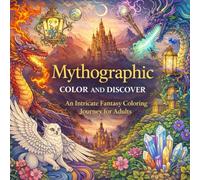 Mythographic Color and Discover: An Intricate Fantasy Coloring Journey for Adults