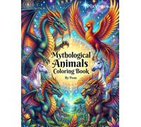 Mythological Animals Coloring Book: This coloring book has been thoughtfully designed to inspire creativity, encourage relaxation, and provide an enjoyable artistic experience for teens and adults.