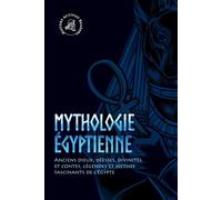Mythologie égyptienne: Anciens dieux, déesses, divinités et contes, légend...