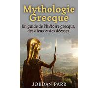 Mythologie Grecque: Un guide de l’histoire grecque, des dieux et des déesses