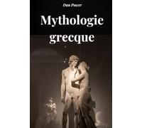 MYTHOLOGIE GRECQUE: Un voyage à travers les dieux, les titans et les héros pour comprendre la mythologie grecque et la pensée grecque antique