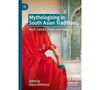 Mythologizing in South Asian Traditions: Myth, Gender, Power, and Politics