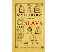 Mythology Among the Slavs: A Translation of Louis Léger’s La Mythologie Slave